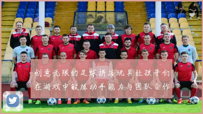 创意无限的足球拼接玩具让孩子们在游戏中锻炼动手能力与团队合作精神